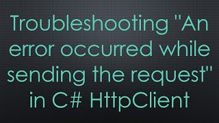 Troubleshooting quotAn error occurred while sending the requestquot in C HttpClient [upl. by Verina]