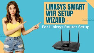 Linksys Smart WiFi Setup Wizard For Linksys Router Setup [upl. by Asimaj]