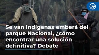 Se van indígenas emberá del parque Nacional ¿cómo encontrar una solución definitiva Debate [upl. by Garneau]