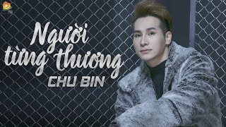 Người Từng Thương  Chu Bin  OFFICIAL Lyric Video [upl. by Ploss634]