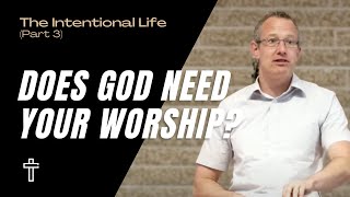 Does God Need Your Worship  The Intentional Life Part 3  Pastor Kris Duerksen [upl. by Erine115]