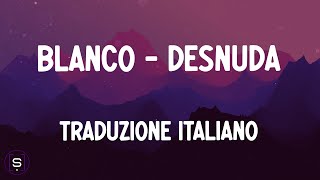 Blanco  DESNUDA TRADUZIONE ITALIANO 4K  Testo  Lyrics Video 4K [upl. by Eilegna559]