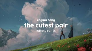 the cutest pair  regina song lofi ska remix [upl. by Acimat885]