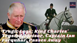 Royal Farewell King Charles Confidant Captain Ian Farquhar Dies at Highgrove Estatequot [upl. by Ellerrehs682]