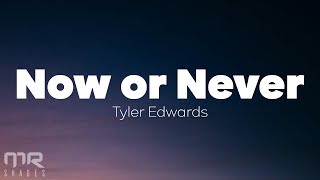 Tyler Edwards – NOW OR NEVER Lyrics [upl. by Akired]