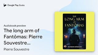 The long arm of Fantômas Pierre Souvestre… by Pierre Souvestre · Audiobook preview [upl. by Paco]