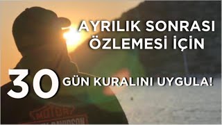 BİR ERKEĞİN AYRILIK SONRASI SENİ ÖZLEMESİ İÇİN OTUZ GÜN KURALI TAM SANA GÖRE [upl. by Saimerej]