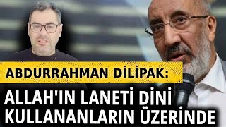 Abdurrahman Dilipak Allahın laneti dini kullananların üzerinde olacak [upl. by Henig]