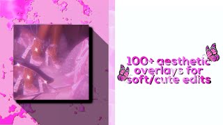 100 AESTHETIC OVERLAYS FOR SOFTCUTE EDITS [upl. by Pru696]