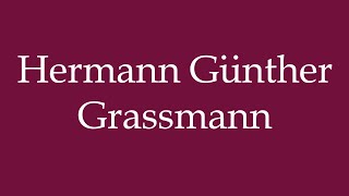 How to Pronounce Hermann Günther Grassmann Correctly in German [upl. by Euqimod]