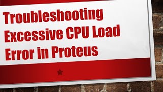 Troubleshooting Excessive CPU Load Error in Proteus [upl. by Wolfe959]