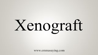 How To Say Xenograft [upl. by Fey123]