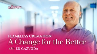 Flameless Cremation A Change for the Better with Ed Gazvoda [upl. by Ecirtnas]