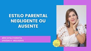 ESTILO PARENTAL NEGLIGENTE OU AUSENTE [upl. by Eerot894]