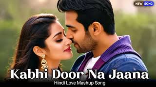 Kabhi Door Na Jaana  New Hindi Mashup Song 2024 [upl. by Aiceila]