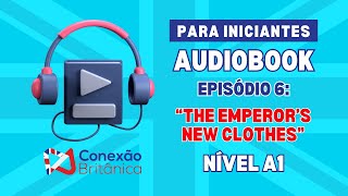 Audiobook para Iniciantes Ep 6 The Emperors New Clothes  Nível A1 de Inglês [upl. by Sharos791]