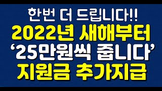 한번 더 드립니다 2022년 새해부터 25만원씩 줍니다 지원금 추가지급 [upl. by Endo]