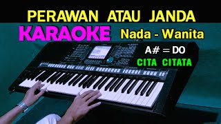 PERAWAN ATAU JANDA  Cita Citata  KARAOKE Nada Wanita [upl. by Omoj151]