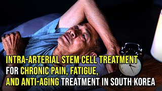 Intraarterial Stem Cell Treatment for Chronic PainFatigue and AntiAging Treatment in South Korea [upl. by Ardnosal655]