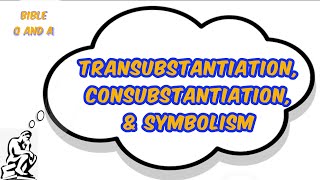 Transubstantiation Consubstantiation amp Symbolism [upl. by Falcone]