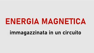 Energia Magnetica Immagazzinata in un circuito [upl. by Rehpretsirhc336]