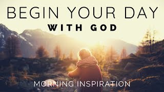 BEGIN YOUR DAY WITH GOD  Listen To This Before You Start Your Day  Morning Inspiration [upl. by Ihsorih503]