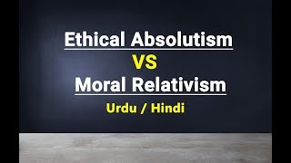 Ethical Absolutism VS Moral Relativism  Urdu  Hindi [upl. by Hoffer7]