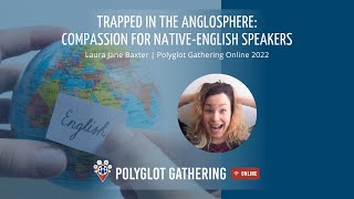 Trapped in the Anglosphere compassion for nativeEnglish speakers  LauraJane Baxter  PGO 2022 [upl. by Cormick307]