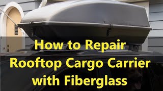 How to Repair a Rooftop Cargo Carrier with Fiberglass [upl. by Chico]