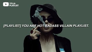 you are hot badass villain playlist [upl. by Flem527]