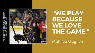 quotWe play because we love the gamequot  Mathieu Gagnon on The Nottingham Panthers Audio Experience [upl. by Lyda384]