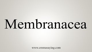 How To Say Membranacea [upl. by Fons]