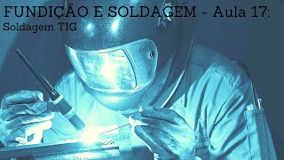 FUNDIÇÃO E SOLDAGEM  Aula 17 Soldagem TIG [upl. by Eeloj]