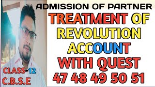 CH 5 ADMISSION OF PARTNER TREATMENT OF REVOLUTION ACCOUNT WITH QUEST47 48 49 50 51 CLASS 12 CBSE [upl. by Turino]