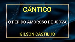 O PEDIDO AMOROSO DE JEOVÁ  GILSON CASTILHO [upl. by Rosio50]