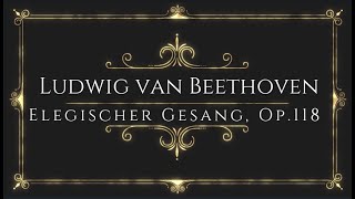 Ludwig van Beethoven  Elegischer Gesang Op118 [upl. by Coltson]