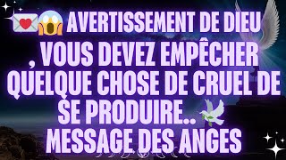 💌😱 AVERTISSEMENT DE DIEU VOUS DEVEZ EMPÊCHER QUELQUE CHOSE DE CRUEL DE SE PRODUIRE🕊️ [upl. by Kcireddor]