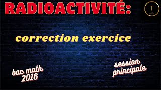 Radioactivité correction exercice bac math 2016 session principale [upl. by Orsino968]