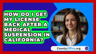 How Do I Get My License Back After a Medical Suspension in California  CountyOfficeorg [upl. by Inahteb]