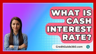 What Is Cash Interest Rate  CreditGuide360com [upl. by Thant291]