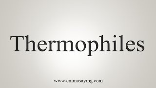 How To Say Thermophiles [upl. by Kimbra]