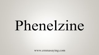 How To Say Phenelzine [upl. by Vieva]