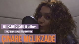 Çinare Melikzade  Eli Güllü Dili Ballım Ft Bahtiyar Özdemir [upl. by Donalt288]