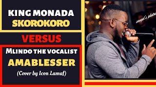 King Monada Skorokoro vs Mlindo The Vocalist Amablesser Cover Video BY Icon Lamaf [upl. by Radferd]