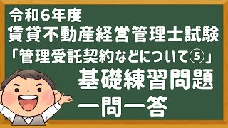 「基礎問題」令和６年度・賃管士試験・「管理受託契約など⑤」【賃貸不動産経営管理士】 [upl. by Lucais]