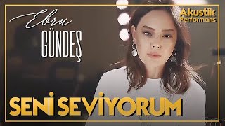 Ebru Gündeş  Seni Seviyorum Akustik Canlı Performans [upl. by Aldred]