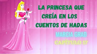 Audiolibro LA PRINCESA QUE CREIA EN LOS CUENTOS DE HADAS  Marcia Grad  Cap 17 [upl. by Parthinia]