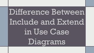 Difference Between Include and Extend in Use Case Diagrams [upl. by Nevarc]