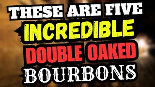 These Are Five INCREDIBLE Double oaked Bourbons [upl. by Jackqueline]