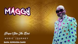 BANA SUNGUSIA  MAGGY Official AudioPAPA SIKO THE BIRD  MY MUSIC JOURNEY [upl. by Rama184]